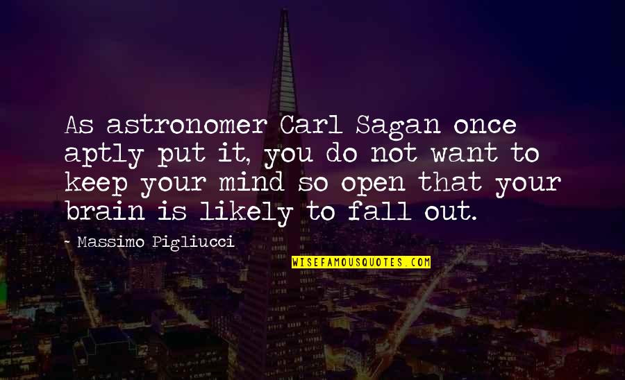 Keep Your Mind Open Quotes By Massimo Pigliucci: As astronomer Carl Sagan once aptly put it,