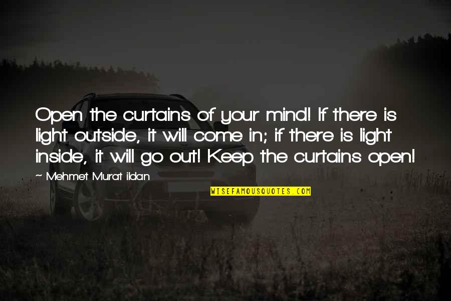 Keep Your Mind Open Quotes By Mehmet Murat Ildan: Open the curtains of your mind! If there