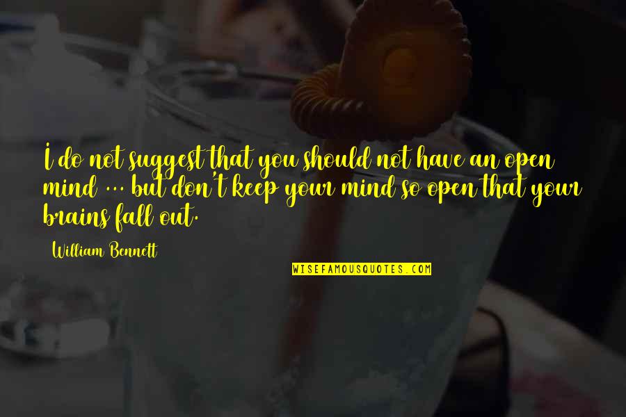 Keep Your Mind Open Quotes By William Bennett: I do not suggest that you should not