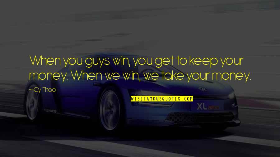 Keep Your Money Quotes By Cy Thao: When you guys win, you get to keep