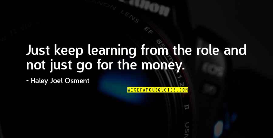 Keep Your Money Quotes By Haley Joel Osment: Just keep learning from the role and not