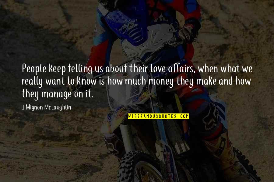 Keep Your Money Quotes By Mignon McLaughlin: People keep telling us about their love affairs,