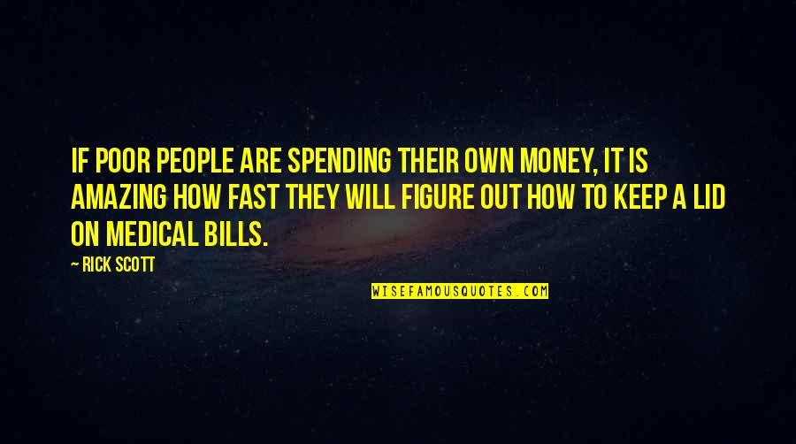 Keep Your Money Quotes By Rick Scott: If poor people are spending their own money,