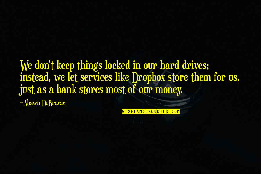 Keep Your Money Quotes By Shawn DuBravac: We don't keep things locked in our hard
