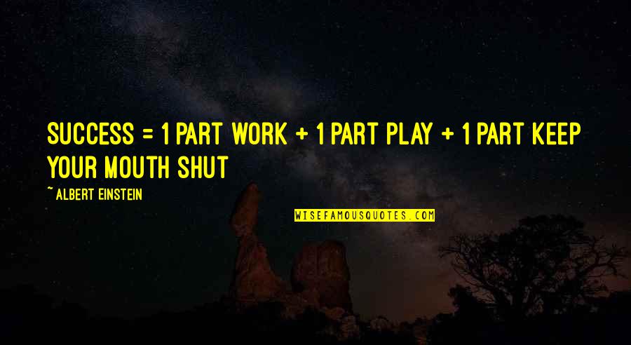 Keep Your Mouth Shut Quotes By Albert Einstein: Success = 1 part work + 1 part Keep Your Mouth Shut Quotes By Albert Einstein: Success = 1 part work + 1 part