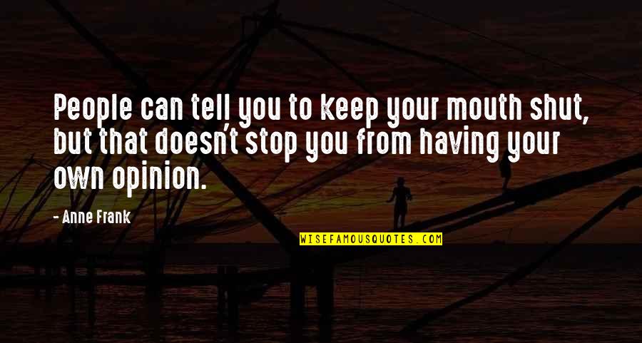 Keep Your Mouth Shut Quotes By Anne Frank: People can tell you to keep your mouth Keep Your Mouth Shut Quotes By Anne Frank: People can tell you to keep your mouth