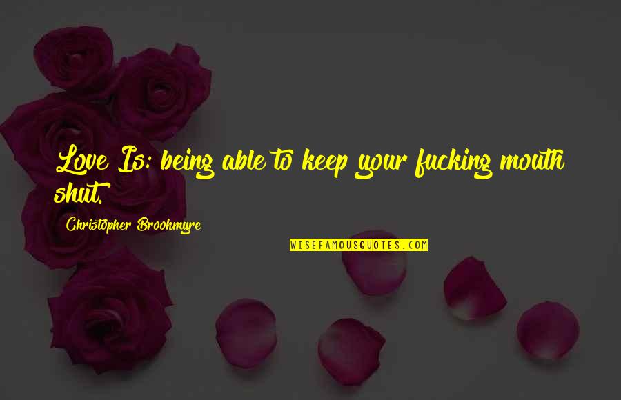 Keep Your Mouth Shut Quotes By Christopher Brookmyre: Love Is: being able to keep your fucking Keep Your Mouth Shut Quotes By Christopher Brookmyre: Love Is: being able to keep your fucking