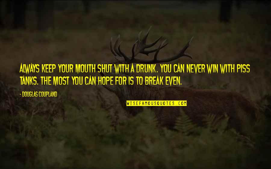 Keep Your Mouth Shut Quotes By Douglas Coupland: Always keep your mouth shut with a drunk. Keep Your Mouth Shut Quotes By Douglas Coupland: Always keep your mouth shut with a drunk.