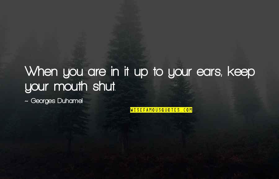 Keep Your Mouth Shut Quotes By Georges Duhamel: When you are in it up to your Keep Your Mouth Shut Quotes By Georges Duhamel: When you are in it up to your