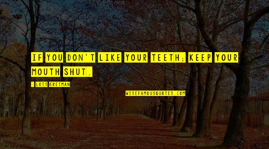 Keep Your Mouth Shut Quotes By Lois Greiman: If you don't like your teeth; keep your Keep Your Mouth Shut Quotes By Lois Greiman: If you don't like your teeth; keep your
