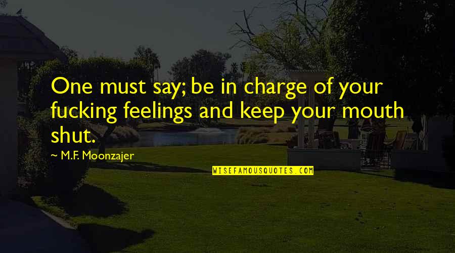 Keep Your Mouth Shut Quotes By M.F. Moonzajer: One must say; be in charge of your