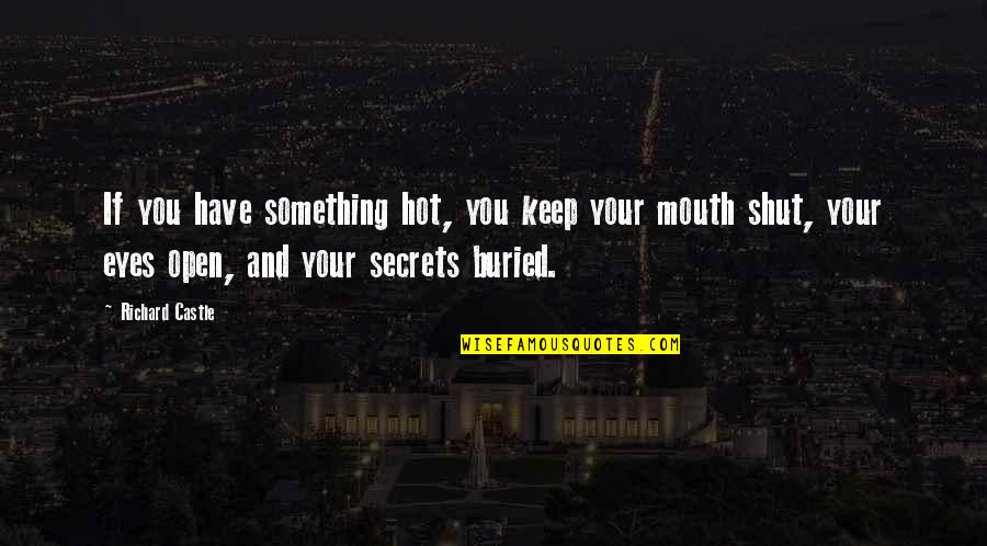 Keep Your Mouth Shut Quotes By Richard Castle: If you have something hot, you keep your Keep Your Mouth Shut Quotes By Richard Castle: If you have something hot, you keep your