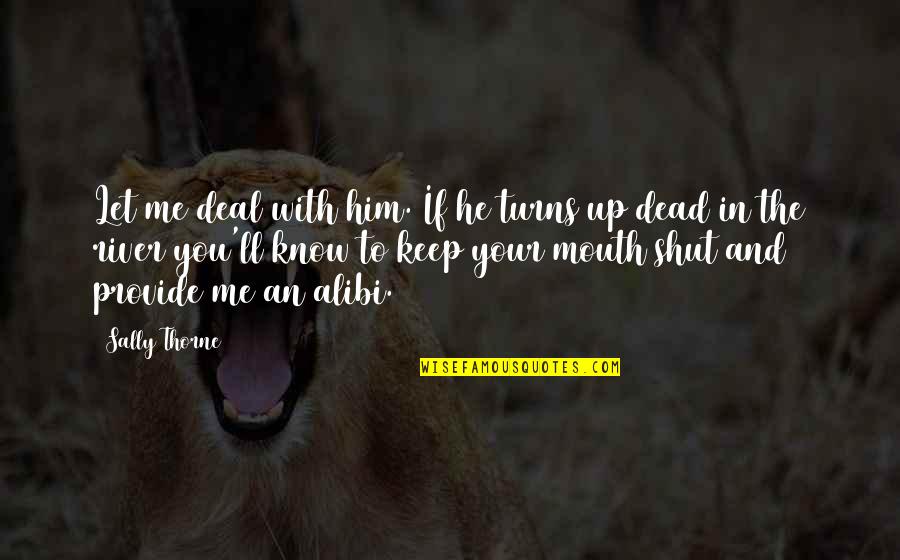 Keep Your Mouth Shut Quotes By Sally Thorne: Let me deal with him. If he turns Keep Your Mouth Shut Quotes By Sally Thorne: Let me deal with him. If he turns