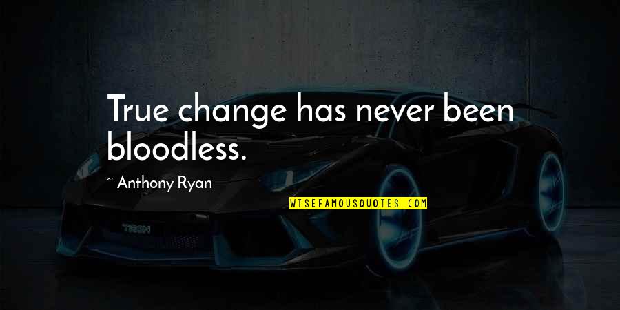 Keep Your Nose Out Of Other People's Business Quotes By Anthony Ryan: True change has never been bloodless.