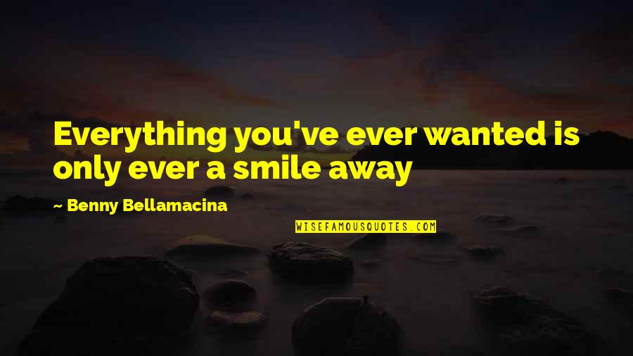 Keep Your Nose Out Of Other People's Business Quotes By Benny Bellamacina: Everything you've ever wanted is only ever a