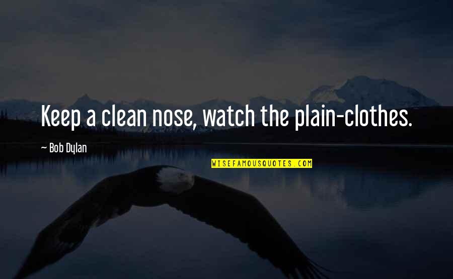 Keep Your Nose Out Quotes By Bob Dylan: Keep a clean nose, watch the plain-clothes.