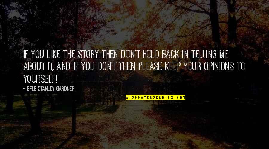 Keep Your Opinion Quotes By Erle Stanley Gardner: If you like the story then don't hold