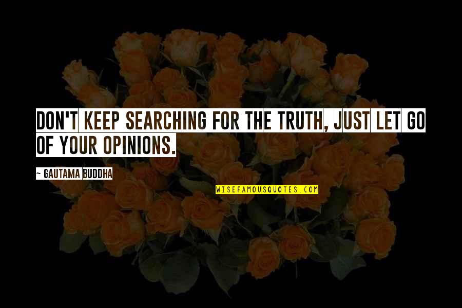 Keep Your Opinion Quotes By Gautama Buddha: Don't keep searching for the truth, just let