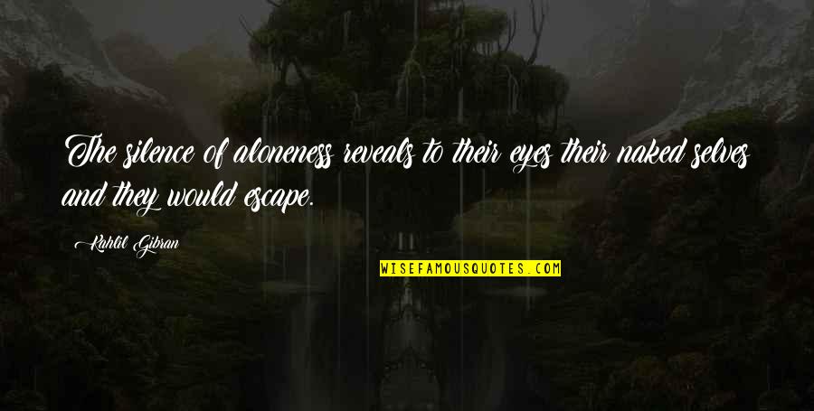 Keep Your Opinion Quotes By Kahlil Gibran: The silence of aloneness reveals to their eyes