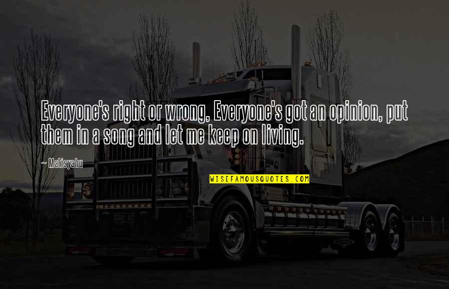 Keep Your Opinion Quotes By Matisyahu: Everyone's right or wrong, Everyone's got an opinion,