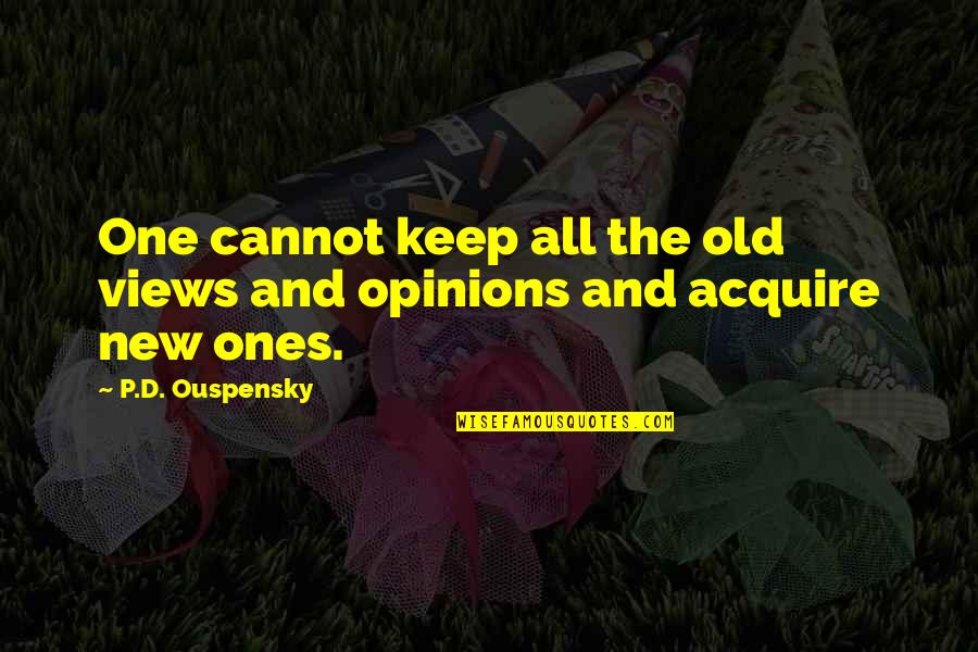 Keep Your Opinion Quotes By P.D. Ouspensky: One cannot keep all the old views and
