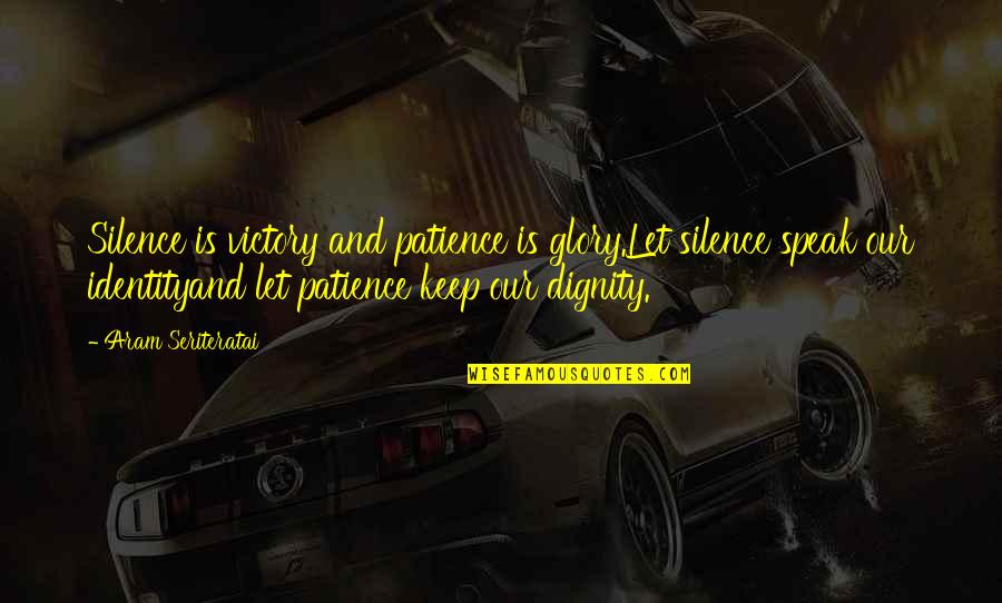 Keep Your Patience Quotes By Aram Seriteratai: Silence is victory and patience is glory.Let silence