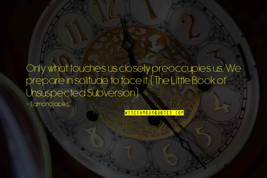 Keep Your Patience Quotes By Edmond Jabes: Only what touches us closely preoccupies us. We