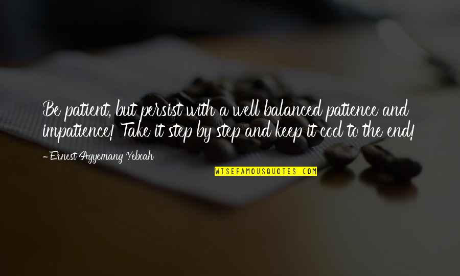 Keep Your Patience Quotes By Ernest Agyemang Yeboah: Be patient, but persist with a well balanced