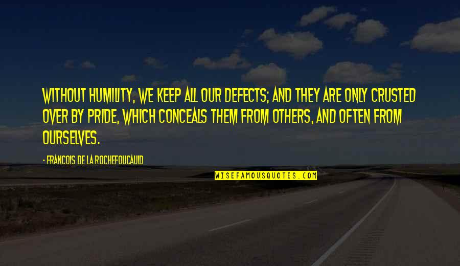 Keep Your Pride Quotes By Francois De La Rochefoucauld: Without humility, we keep all our defects; and Keep Your Pride Quotes By Francois De La Rochefoucauld: Without humility, we keep all our defects; and
