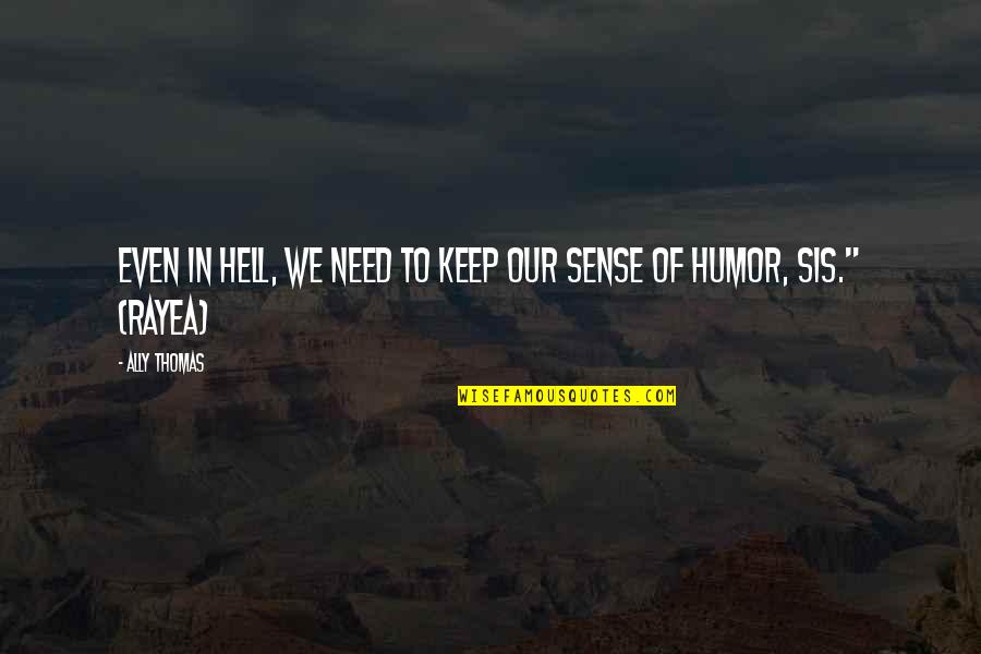 Keep Your Sense Of Humor Quotes By Ally Thomas: Even in Hell, we need to keep our