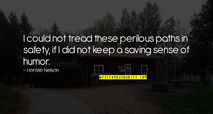 Keep Your Sense Of Humor Quotes By Horatio Nelson: I could not tread these perilous paths in