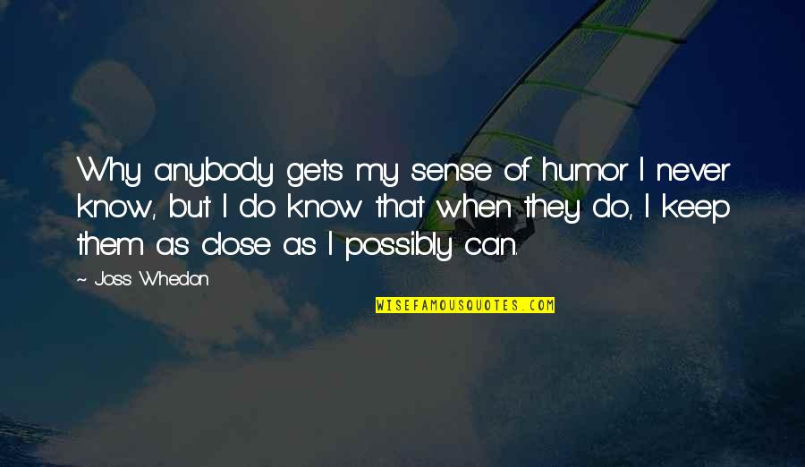 Keep Your Sense Of Humor Quotes By Joss Whedon: Why anybody gets my sense of humor I
