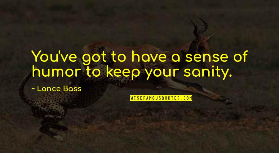 Keep Your Sense Of Humor Quotes By Lance Bass: You've got to have a sense of humor