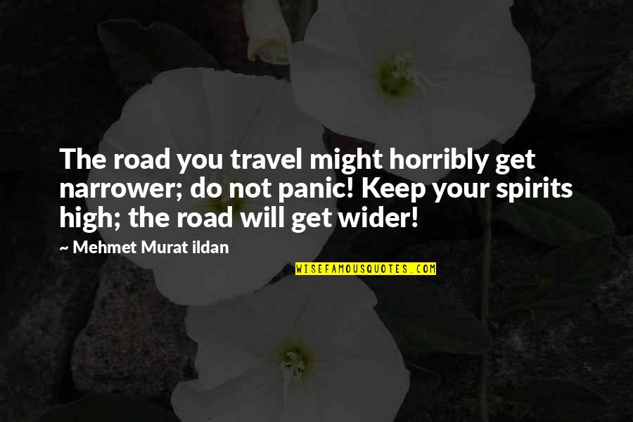 Keep Your Spirits High Quotes By Mehmet Murat Ildan: The road you travel might horribly get narrower;