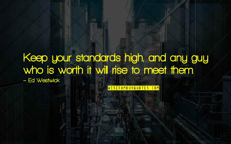 Keep Your Standards High Quotes By Ed Westwick: Keep your standards high, and any guy who