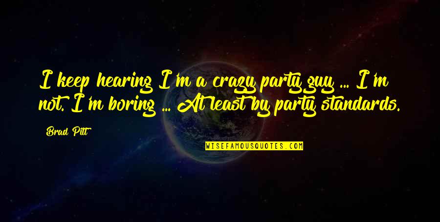 Keep Your Standards Quotes By Brad Pitt: I keep hearing I'm a crazy party guy