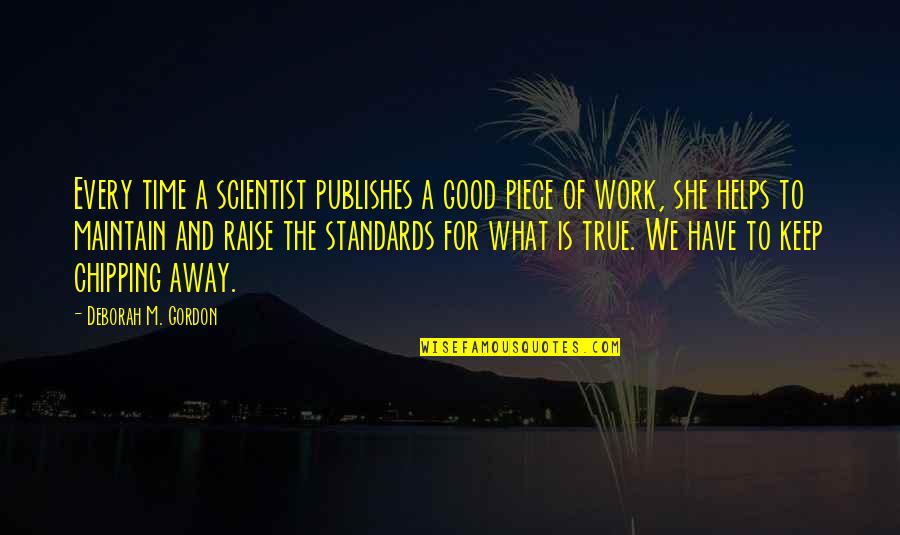 Keep Your Standards Quotes By Deborah M. Gordon: Every time a scientist publishes a good piece