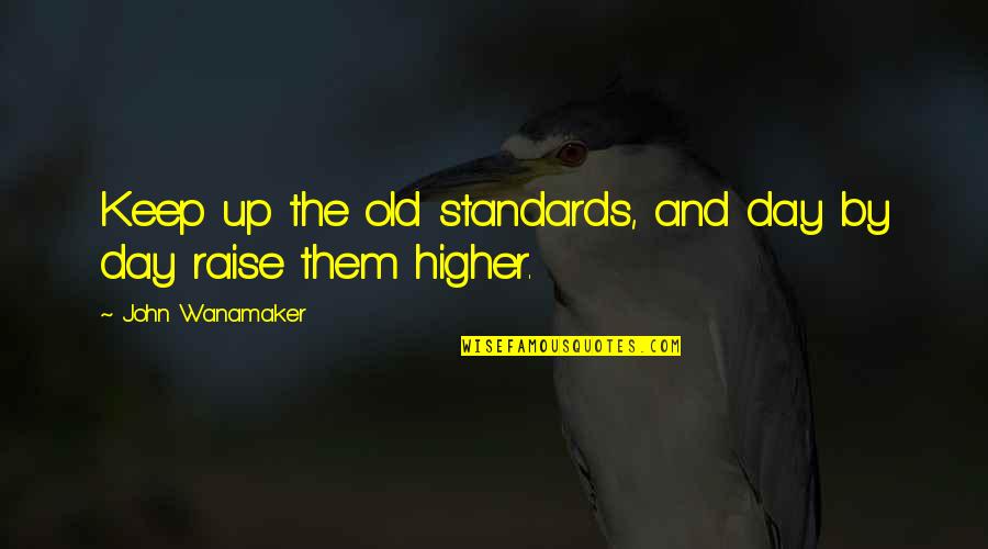 Keep Your Standards Quotes By John Wanamaker: Keep up the old standards, and day by