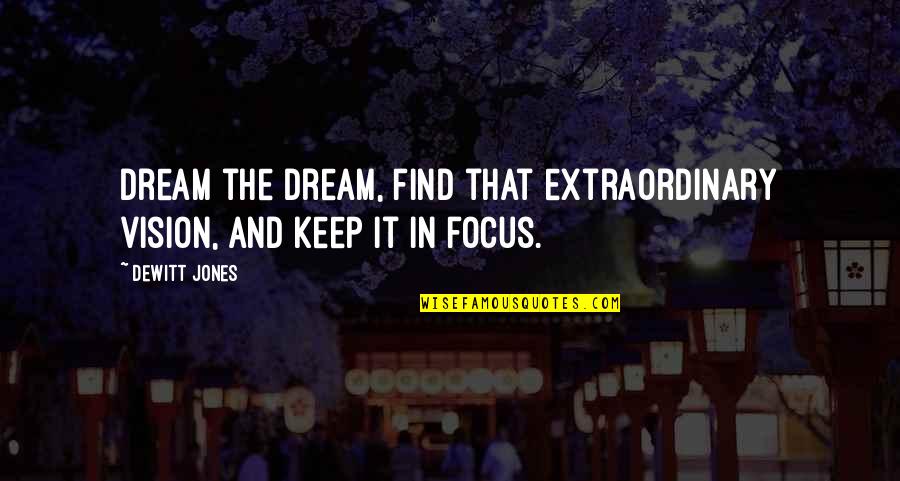 Keep Your Vision Quotes By Dewitt Jones: Dream the dream, find that extraordinary vision, and