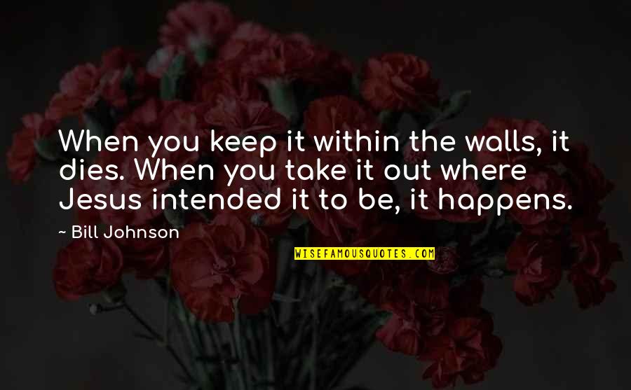 Keep Your Wall Up Quotes By Bill Johnson: When you keep it within the walls, it