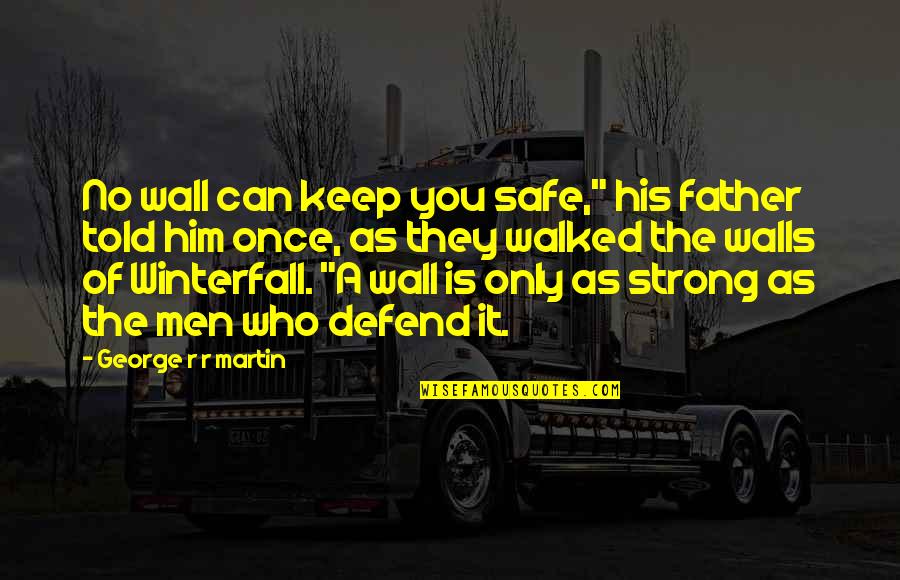 Keep Your Wall Up Quotes By George R R Martin: No wall can keep you safe," his father