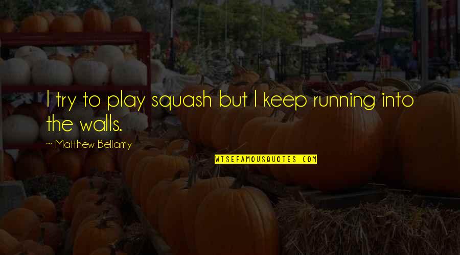 Keep Your Wall Up Quotes By Matthew Bellamy: I try to play squash but I keep