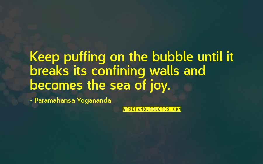 Keep Your Wall Up Quotes By Paramahansa Yogananda: Keep puffing on the bubble until it breaks