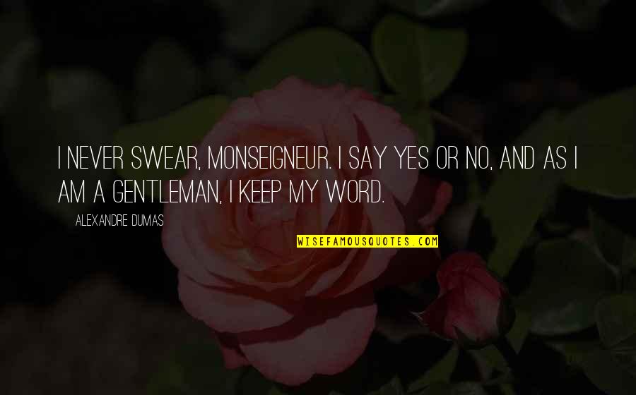 Keep Your Word Quotes By Alexandre Dumas: I never swear, Monseigneur. I say Yes or Keep Your Word Quotes By Alexandre Dumas: I never swear, Monseigneur. I say Yes or