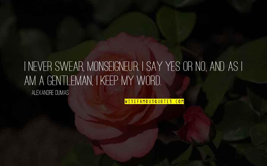 Keep Your Word Quotes By Alexandre Dumas: I never swear, Monseigneur. I say Yes or