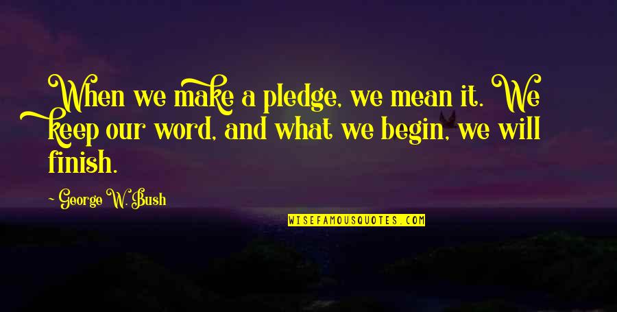 Keep Your Word Quotes By George W. Bush: When we make a pledge, we mean it.