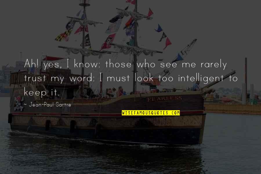 Keep Your Word Quotes By Jean-Paul Sartre: Ah! yes, I know: those who see me Keep Your Word Quotes By Jean-Paul Sartre: Ah! yes, I know: those who see me