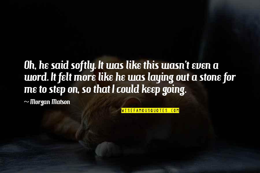 Keep Your Word Quotes By Morgan Matson: Oh, he said softly. It was like this Keep Your Word Quotes By Morgan Matson: Oh, he said softly. It was like this