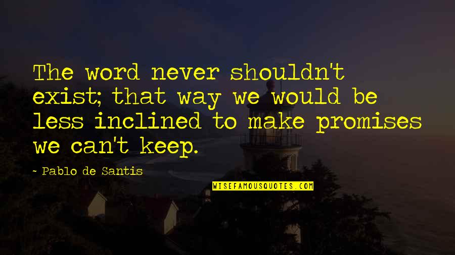 Keep Your Word Quotes By Pablo De Santis: The word never shouldn't exist; that way we Keep Your Word Quotes By Pablo De Santis: The word never shouldn't exist; that way we