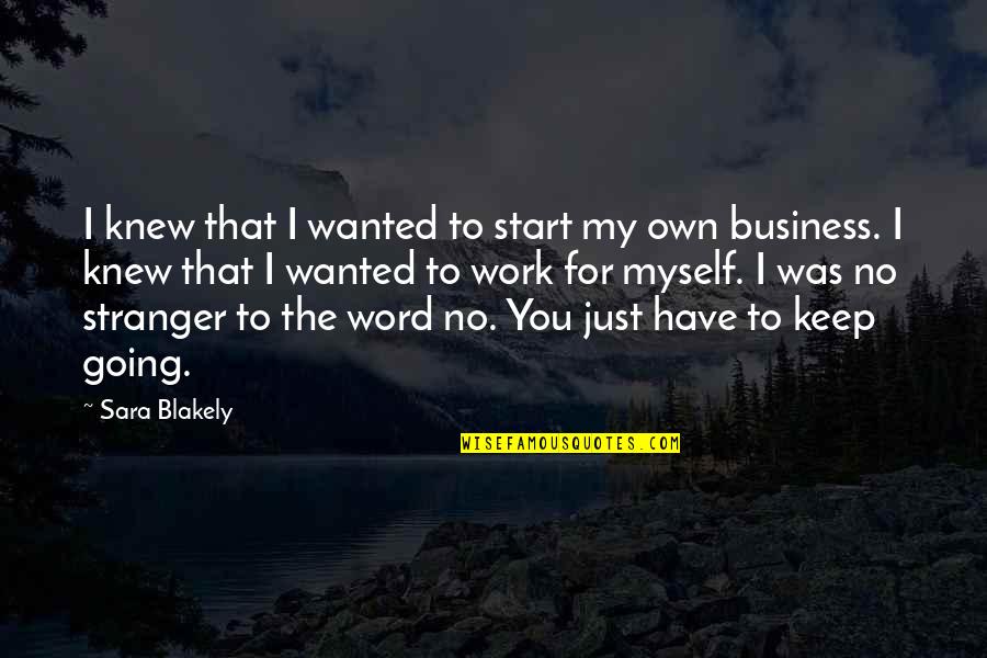 Keep Your Word Quotes By Sara Blakely: I knew that I wanted to start my